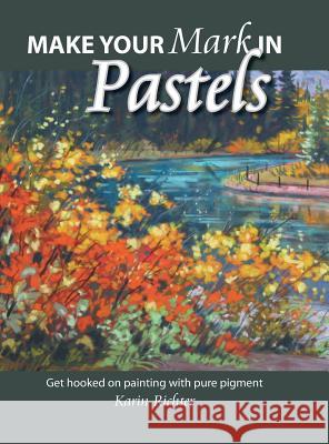 Make Your Mark in Pastels: Get hooked on painting with pure pigment Richter, Karin 9781525505157 FriesenPress - książka