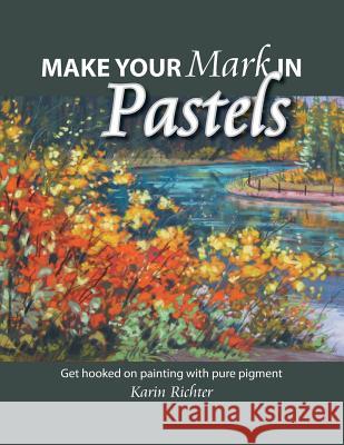 Make Your Mark in Pastels: Get hooked on painting with pure pigment Richter, Karin 9781525505164 FriesenPress - książka