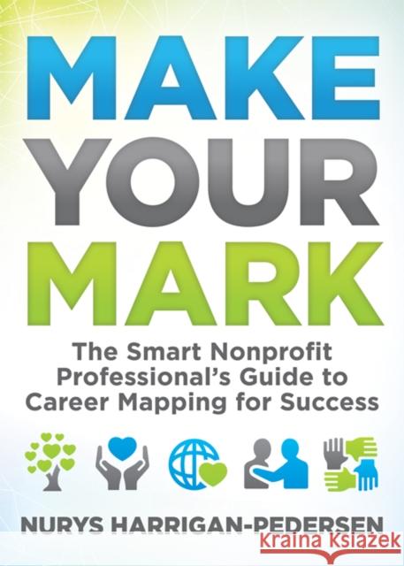 Make Your Mark: The Smart Nonprofit Professional's Guide to Career Mapping for Success Nurys Harrigan-Pedersen 9781683507550 Morgan James Publishing - książka