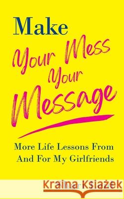 Make Your Mess Your Message: More Life Lessons From And For My Girlfriends Shari Leid 9781954920118 Capucia Publishing - książka