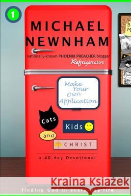 Make Your Own Application: Cats, Kids, and Christ: Finding God in Everyday Life Michael Newnham 9780692551141 Reader Hill - książka