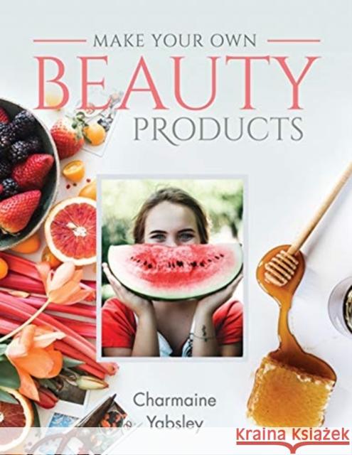 Make Your Own Beauty Products Charmaine Yabsley 9781399001625 Pen & Sword Books Ltd - książka