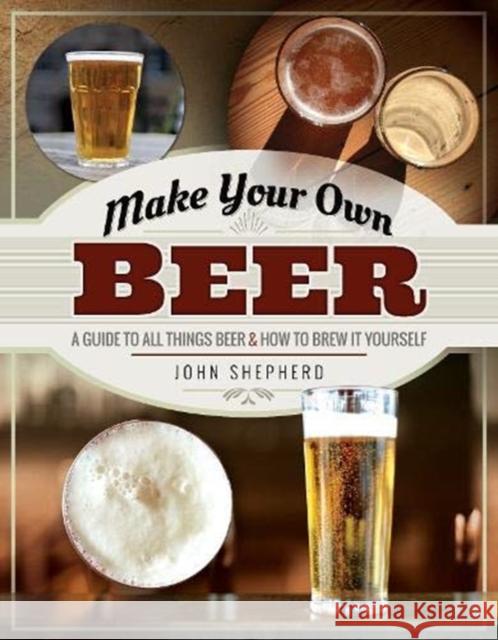 Make Your Own Beer: A Guide to All Things Beer and How to Brew it Yourself John Shepherd 9781526769978 White Owl - książka