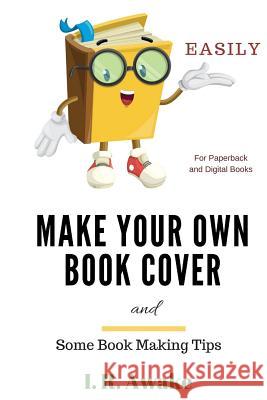 Make Your Own Book Cover: and Some Book Making Tips Awake, I. R. 9781546994763 Createspace Independent Publishing Platform - książka