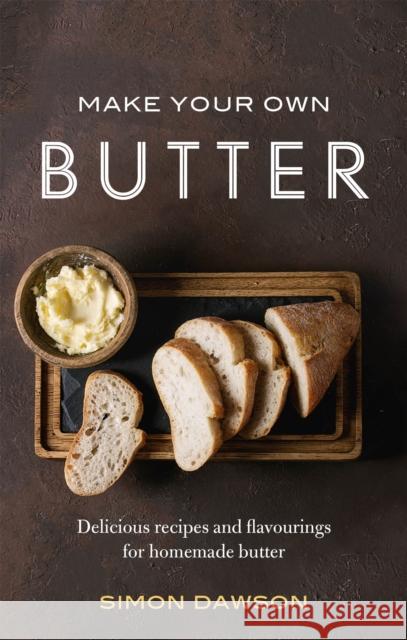 Make Your Own Butter: Delicious recipes and flavourings for homemade butter Simon Dawson 9781472142283 Robinson Press - książka