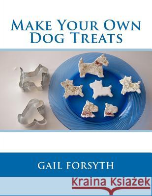 Make Your Own Dog Treats Gail Forsyth 9781477518755 Createspace - książka