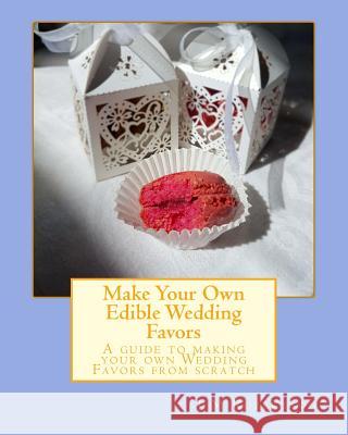 Make Your Own Edible Wedding Favors J. M. Robertson 9781546370581 Createspace Independent Publishing Platform - książka