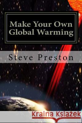 Make Your Own Global Warming: Using HAARP, Chemtrails, and the Sun Preston, Steve 9781530516124 Createspace Independent Publishing Platform - książka