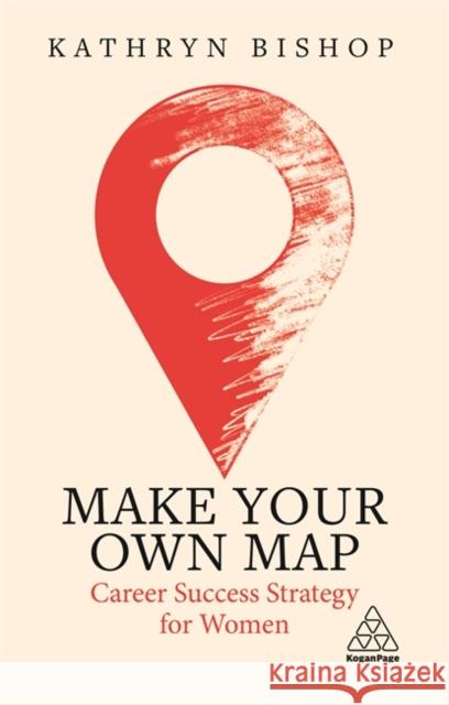 Make Your Own Map: Career Success Strategy for Women Kathryn Bishop 9781789668360 Kogan Page - książka