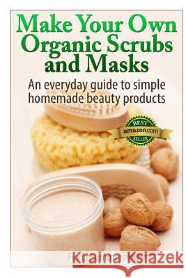 Make Your Own Organic Scrubs and Masks: An Everyday Guide to Simple Homemade Beauty Products Fiona Summers 9781495283734 Createspace - książka
