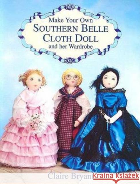 Make Your Own Southern Belle Cloth Doll and Her Wardrobe Claire Bryant 9780486404837 Dover Publications - książka