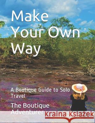 Make Your Own Way: A Boutique Guide to Solo Travel The Boutique Adventurer 9781092942782 Independently Published - książka