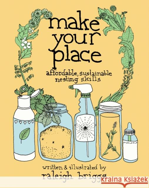 Make Your Place: Affordable, Sustainable Nesting Skills Raleigh Briggs 9781621061250 Microcosm Publishing - książka