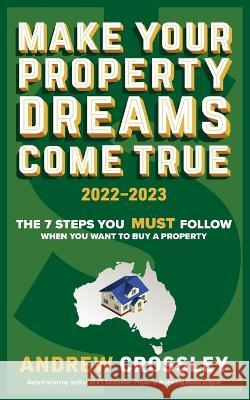 Make Your Property Dreams Come True. 2022-23 Crossley, Andrew C. 9781922691552 Busybird Publishing - książka