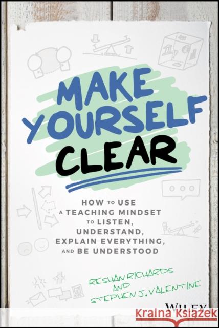 Make Yourself Clear: How to Use a Teaching Mindset to Listen, Understand, Explain Everything, and Be Understood Stephen J. Valentine 9781119558590 John Wiley & Sons Inc - książka