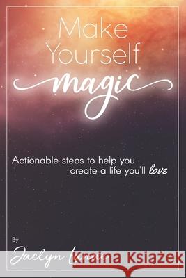 Make Yourself Magic: Actionable Tools to Help You Live a Life You Love. Jaclyn Lanae Kennison 9780986249594 Shelter5 Publishing Collective LLC - książka