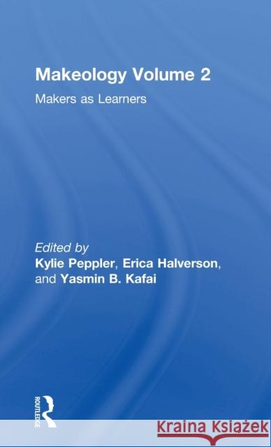 Makeology: Makers as Learners (Volume 2) Kylie Peppler Erica Halverson Yasmin B. Kafai 9781138847804 Taylor and Francis - książka