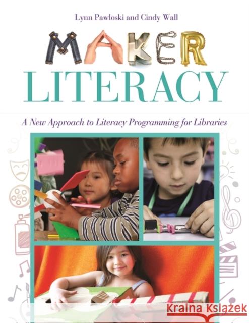 Maker Literacy: A New Approach to Literacy Programming for Libraries Cindy R. Wall Lynn M. Pawloski 9781440843808 Libraries Unlimited - książka