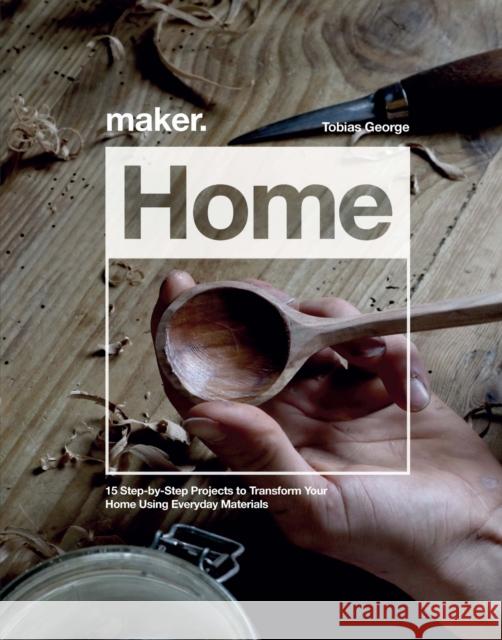 Maker.Home: 15 Step-By-Step Projects to Transform Your Home George, Tobias 9781787392519 Welbeck Publishing Group - książka