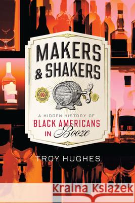 Makers & Shakers: A Hidden History of Black Americans in Booze Troy Hughes 9781467159517 History Press - książka
