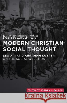 Makers of Modern Christian Social Thought: Leo XIII and Abraham Kuyper on the Social Question Pope Leo XLLL Abraham Kuyper Jordan J. Ballor 9781942503453 Acton Institute for the Study of Religion & L - książka