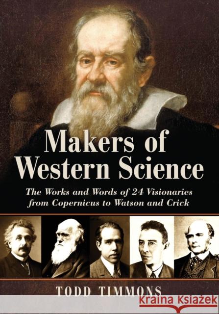 Makers of Western Science: The Works and Words of 24 Visionaries from Copernicus to Watson and Crick Timmons, Todd 9780786460618 McFarland & Company - książka