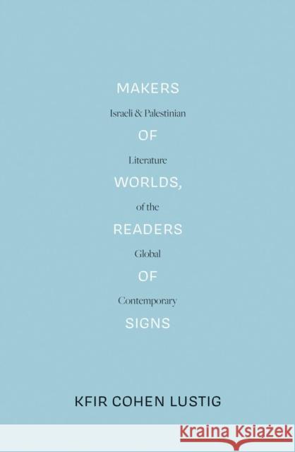 Makers of Worlds, Readers of Signs: Israeli and Palestinian Literature of the Global Contemporary Cohen Lustig, Kfir 9781788737579 Verso - książka