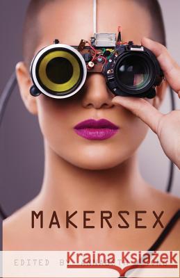 MakerSex: Erotic Stories of Geeks, Hackers, and DIY Culture Leong, Annabeth 9781613901595 Circlet Press - książka