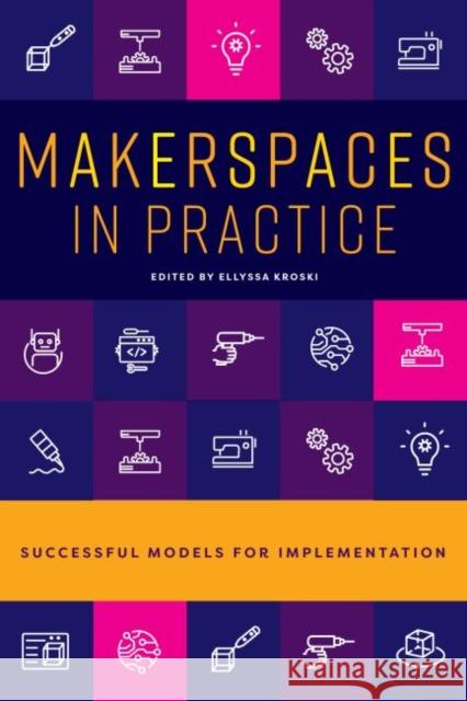 Makerspaces in Practice: Successful Models for Implementation Ellyssa Kroski   9780838948057 ALA Editions - książka