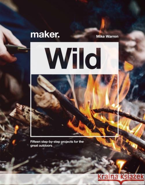 Maker.Wild: 15 step-by-step projects for the great outdoors Mike Warren 9781787393981 Welbeck Publishing Group - książka