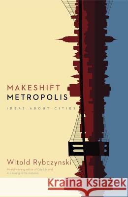 Makeshift Metropolis: Ideas about Cities Rybczynski, Witold 9781416561262 Scribner Book Company - książka