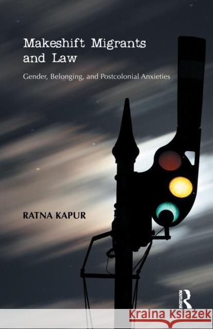 Makeshift Migrants and Law: Gender, Belonging, and Postcolonial Anxieties Ratna Kapur   9781138662759 Taylor and Francis - książka