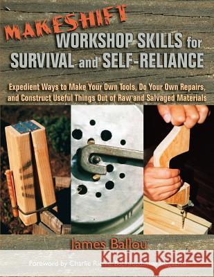 Makeshift Workshop Skills for Survival and Self-Reliance: Expedient Ways to Make Your Own Tools, Do Your Own Repairs, and Construct Useful Things Out James Ballou Charlie Richie 9781943544097 Prepper Press - książka