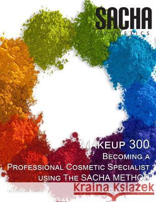 Makeup 300 - Becoming a Professional Cosmetic Specialist using The SACHA METHOD SACHA USA LLC, Satyakama Maharaj, Aruna Maharaj, Laura Siew, Albert Perdon, Nathan McCullough, Kamla Regrello 9781300704874 Lulu.com - książka
