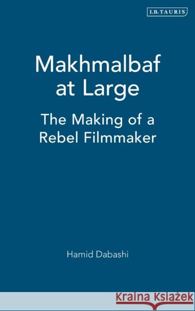 Makhmalbaf at Large: The Making of a Rebel Filmmaker Dabashi, Hamid 9781845115319 I. B. Tauris & Company - książka