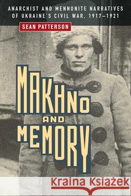 Makhno and Memory: Anarchist and Mennonite Narratives of Ukraine's Civil War, 1917-1921 Patterson, Sean 9780887558788 University of Manitoba Press - książka