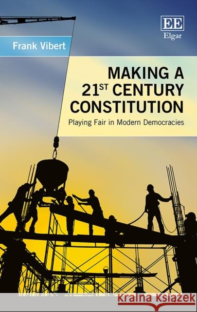 Making a 21st Century Constitution: Playing Fair in Modern Democracies Frank Vibert   9781788118040 Edward Elgar Publishing Ltd - książka