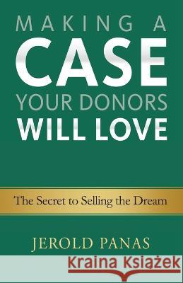 Making a Case Your Donors Will Love: The Secret to Selling the Dream Jerold Panas 9781927375969 Emerson & Church - książka