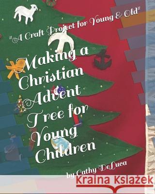 Making a Christian Advent Tree for Young Children: A Craft Project for Young and Old! DeLuca, Cathy 9781719867764 Independently Published - książka