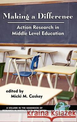 Making a Difference: Action Research in Middle Level Education (Hc) Caskey, Micki M. 9781593113575 Information Age Publishing - książka