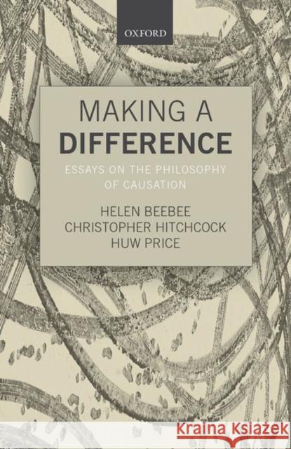 Making a Difference: Essays on the Philosophy of Causation Beebee, Helen 9780198746911 Oxford University Press, USA - książka