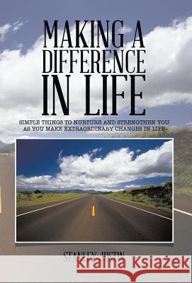 Making a Difference in Life: Simple Things to Nurture and Strengthen You as You Make Extraordinary Changes in Life Stanley Justin 9781490727592 Trafford Publishing - książka