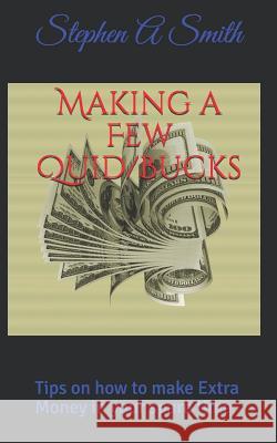 Making a Few Quid/Bucks: Tips on how to make Extra Money in your spare time Stephen a. Smith 9781096106203 Independently Published - książka