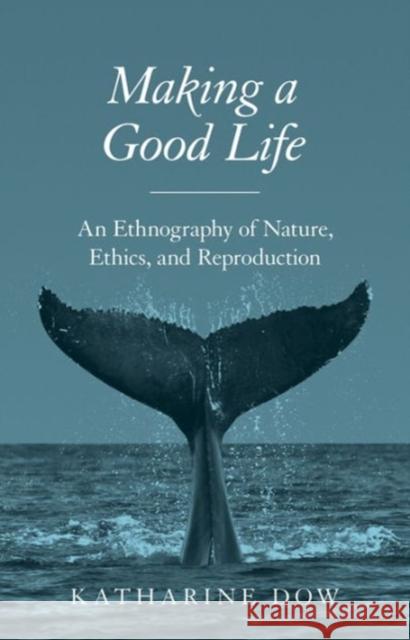 Making a Good Life: An Ethnography of Nature, Ethics, and Reproduction Dow, Katharine 9780691171753 John Wiley & Sons - książka