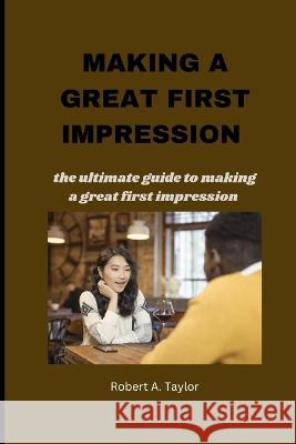Making a Great First Impression: the ultimate guide to making a great first impression Robert A Taylor   9798361118014 Independently Published - książka