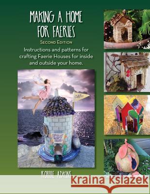 Making A Home For Faeries: Instructions and patterns for crafting Faerie Houses for inside and outside your home. Adkins, Robbie 9781537028170 Createspace Independent Publishing Platform - książka