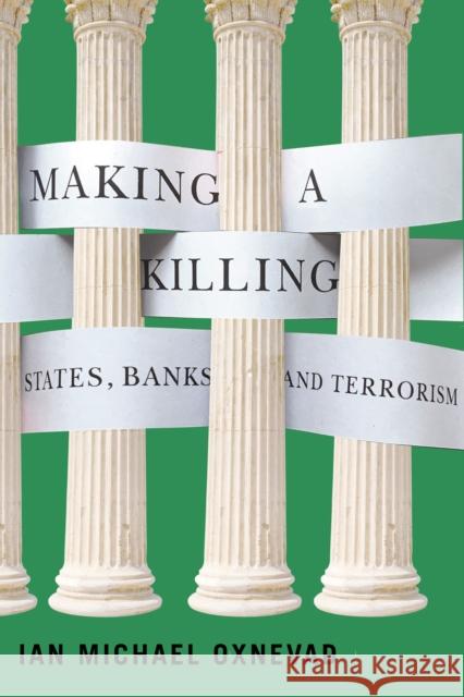 Making a Killing: States, Banks, and Terrorism Ian Michael Oxnevad 9780228008767 McGill-Queen's University Press - książka