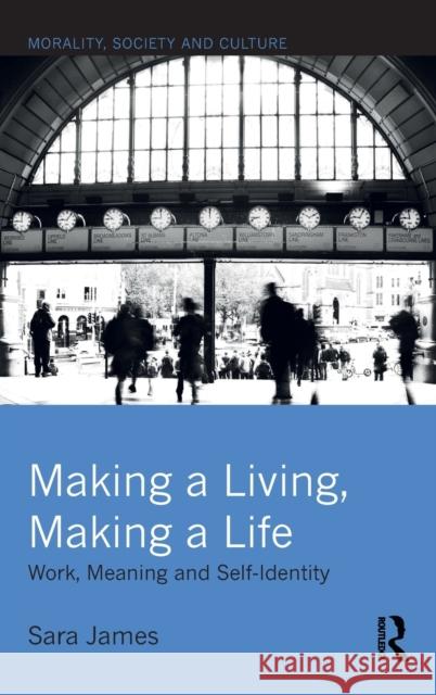 Making a Living, Making a Life: Work, Meaning and Self-Identity Sara James 9781472484659 Routledge - książka