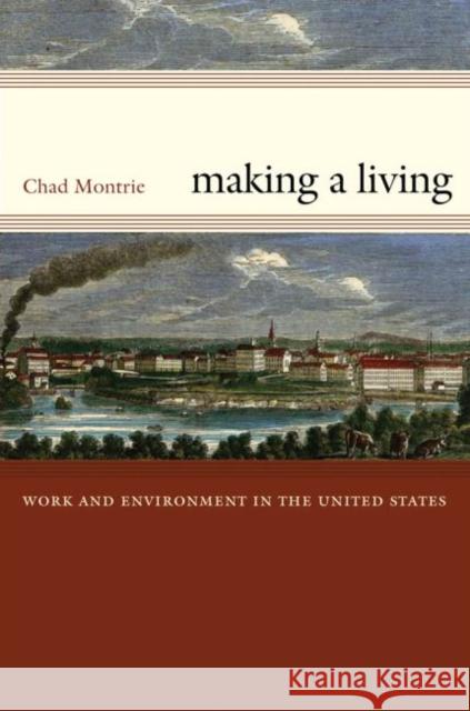 Making a Living: Work and Environment in the United States Montrie, Chad 9780807858783 University of North Carolina Press - książka