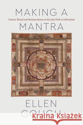 Making a Mantra: Tantric Ritual and Renunciation on the Jain Path to Liberation Gough, Ellen 9780226767062 University of Chicago Press - książka